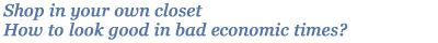 Shop in your own closet - How to look good in bad economic times?